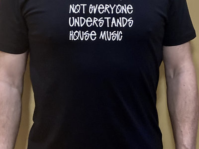 "Not Everyone Understand Housemusic...." Shirt printed on both sides main photo