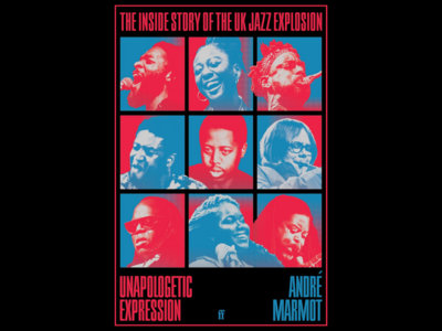 Unapologetic Expression: The Inside Story of the UK Jazz Explosion by André Marmot main photo