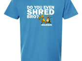 "Do You Even Shred Bro?" T-Shirt (3 color options) photo 