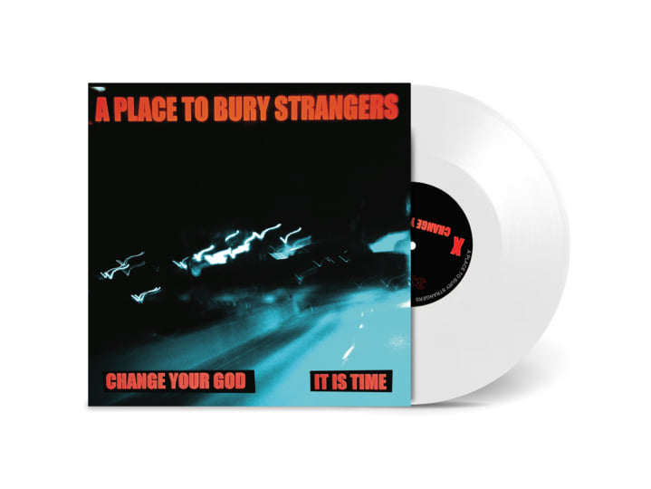 Change Your God/It Is Time | A Place To Bury Strangers