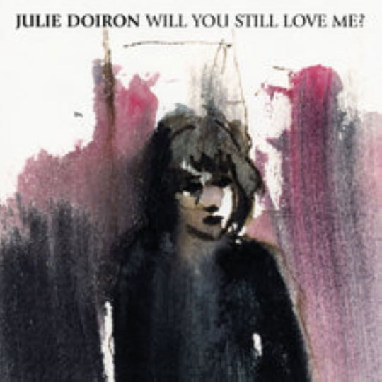 Will You Still Love Me? | Julie Doiron