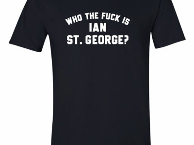 "Who The Fuck Is Ian St. George?" Tee main photo