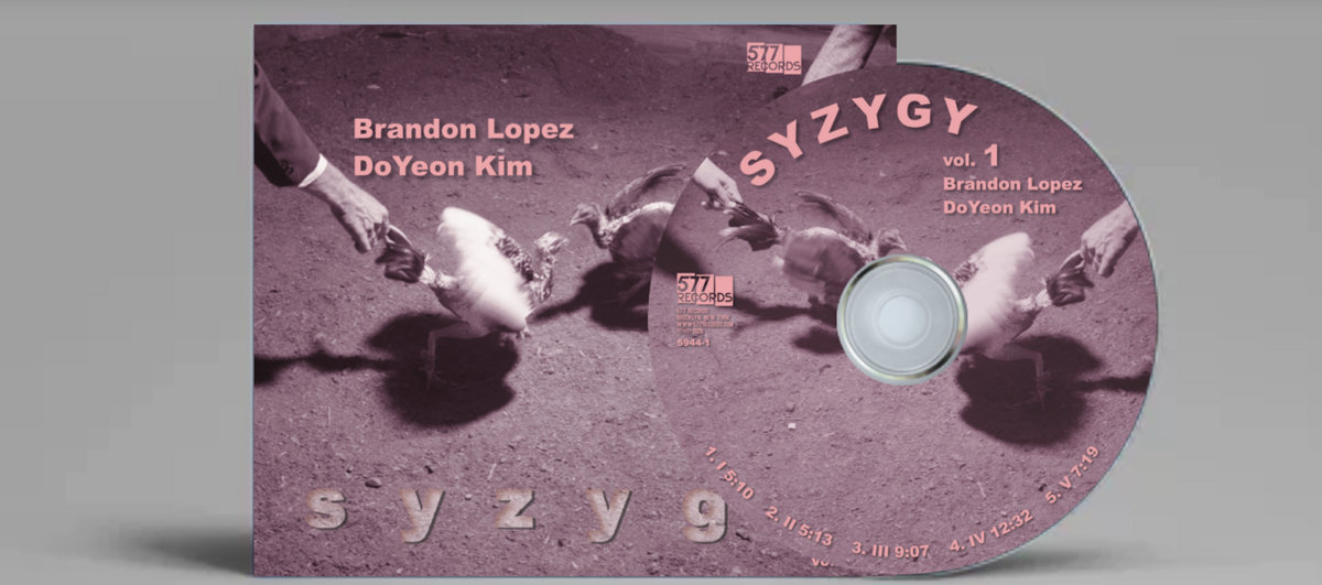 Syzygy, Vol. 1 | Brandon Lopez, DoYeon Kim | 577 Records Syzygy, Vol. 1 | Brandon Lopez, DoYeon Kim | 577 Records