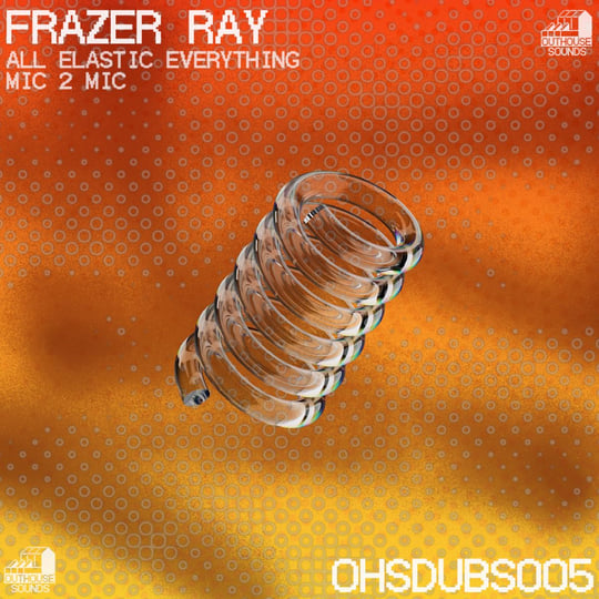 FRAZER RAY - ALL ELASTIC EVERYTHING / MIC 2 MIC [OHSDUBS005