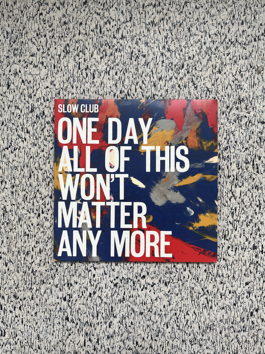 Slow Club - One Day All Of This Won't Matter Any More