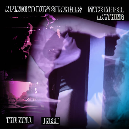 A Place To Bury Strangers “Make Me Feel Anything”/The Mall “I Need