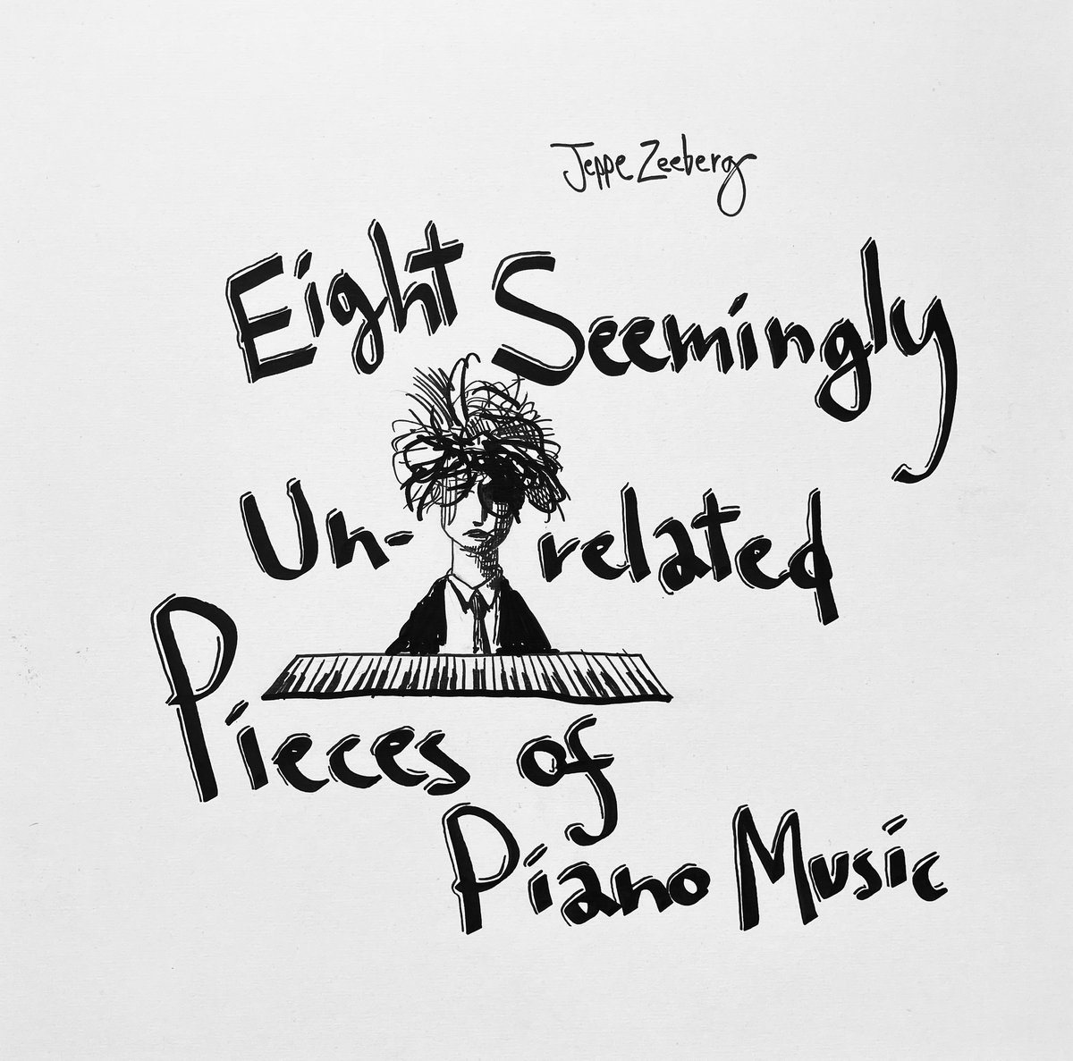 Eight Seemingly Unrelated Pieces of Piano Music | Jeppe Zeeberg