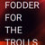 Fodder-for-the-trolls thumbnail