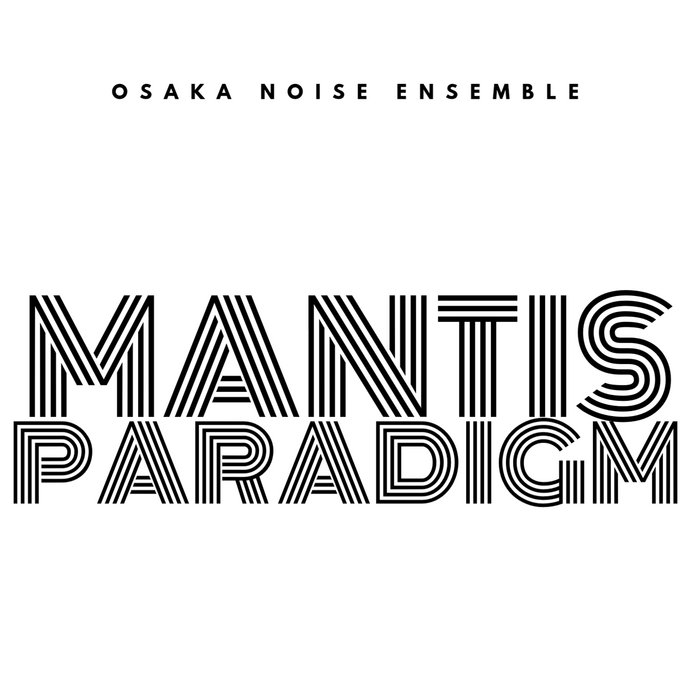 Mantis Paradigm [ 2021 ] | OSAKA NOISE ENSEMBLE