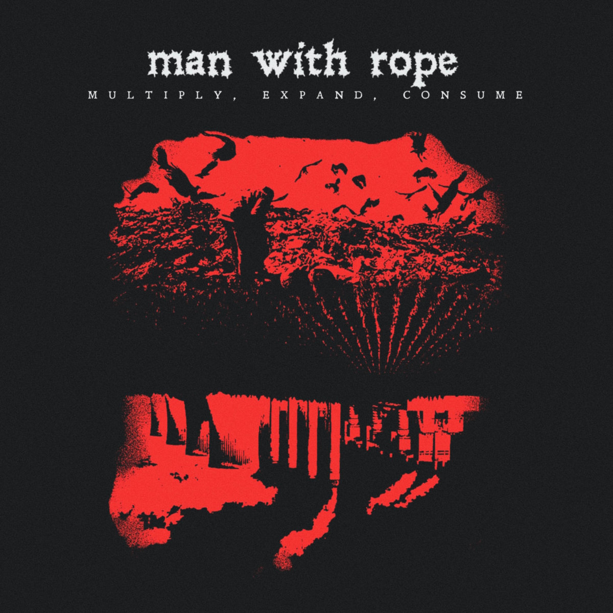 Multiply, Expand, Consume | Man With Rope