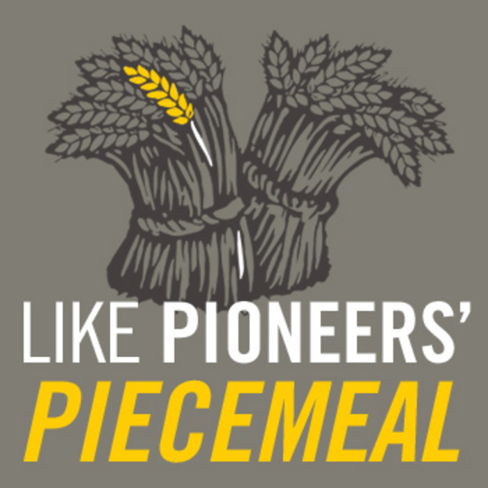 Piecemeal Like Pioneers