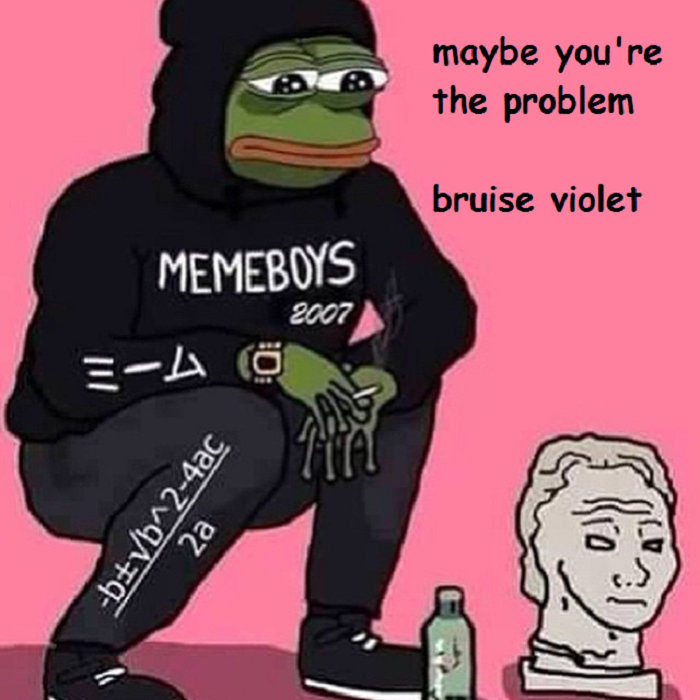 Maybe You're the Problem | Bruise Violet