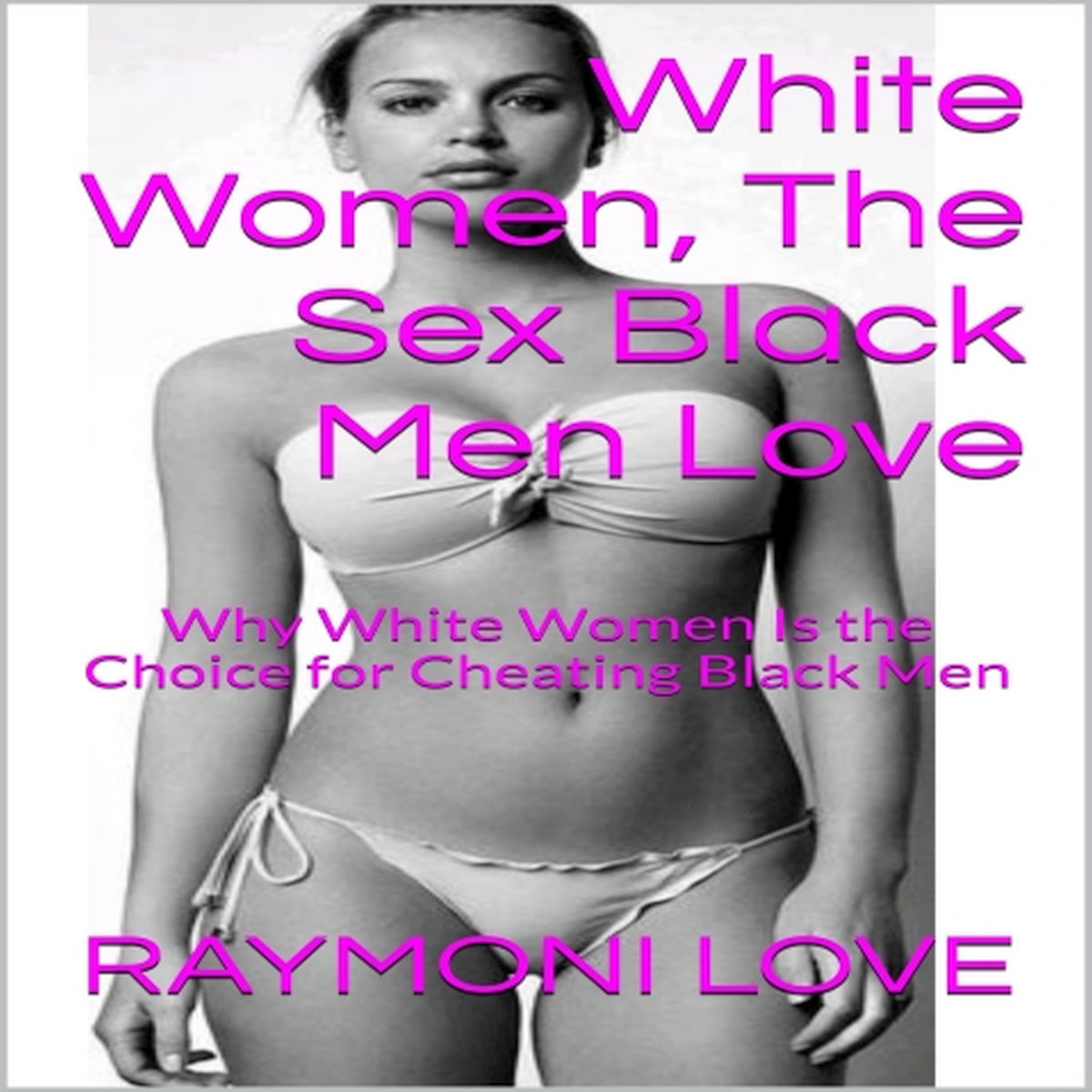 White Women, the Sex Black Men Love (Why White Women Is the Choice for Cheating Black Men) Raymoni Love Raymond Sturgis picture