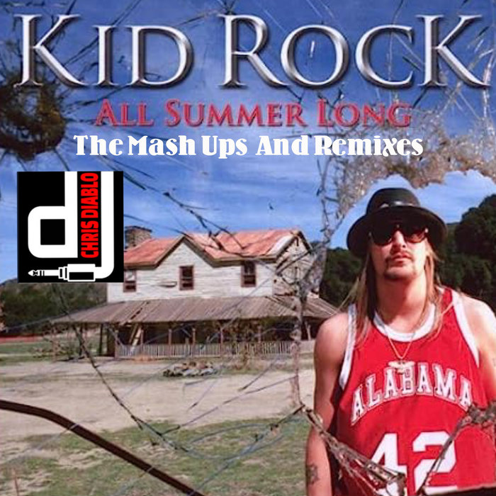 Kid Rock All Summer Long The Mash Ups And Remixes Dj Chris Diablo