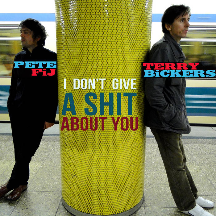 I Don't Give A Shit About You Pete Fij / Terry Bickers