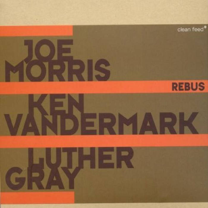 Rebus Joe Morris Ken Vandermark Luther Gray Clean Feed