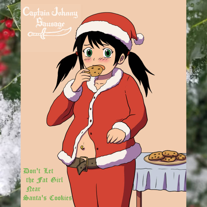 Don't Let the Fat Girl Near Santa's Cookies | Captain Johnny Sausage