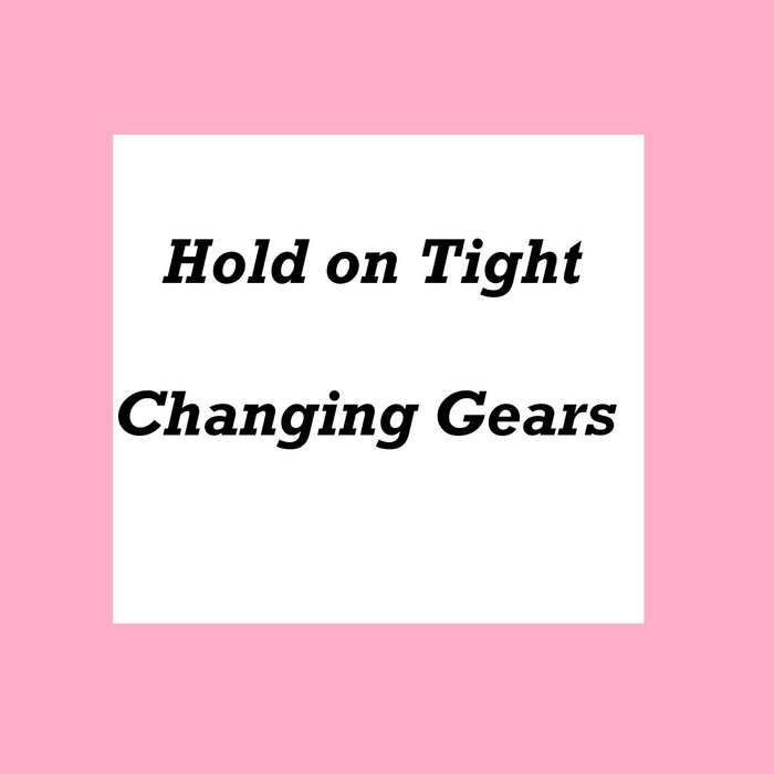 Change gears. Tight перевод. Change Gear. Hold on tight.