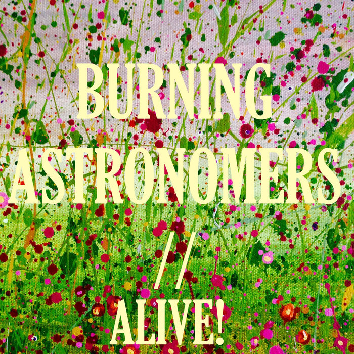 ALIVE!, by Burning Astronomers