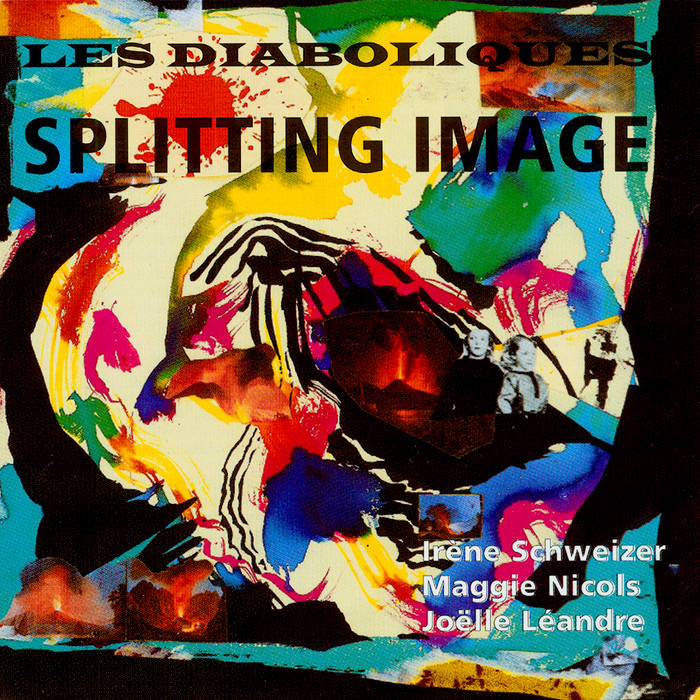 Splitting Image
by LES DIAOLIQUES with Irène Schweizer, Maggie Nicols and Joëlle Léandre