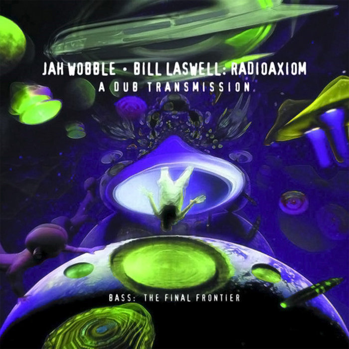 Radioaxiom –  A Dub Transmission, by Jah Wobble / Bill Laswell