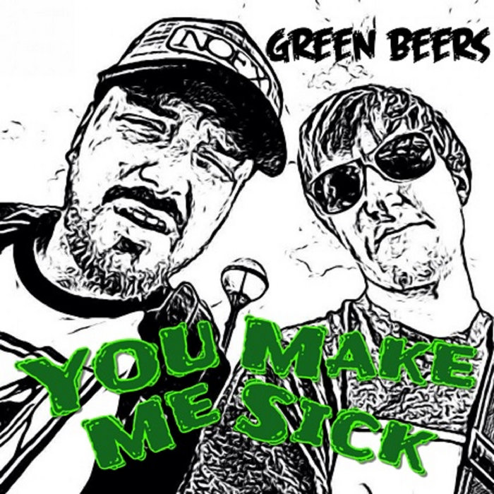 You Make Me Sick Green Beers