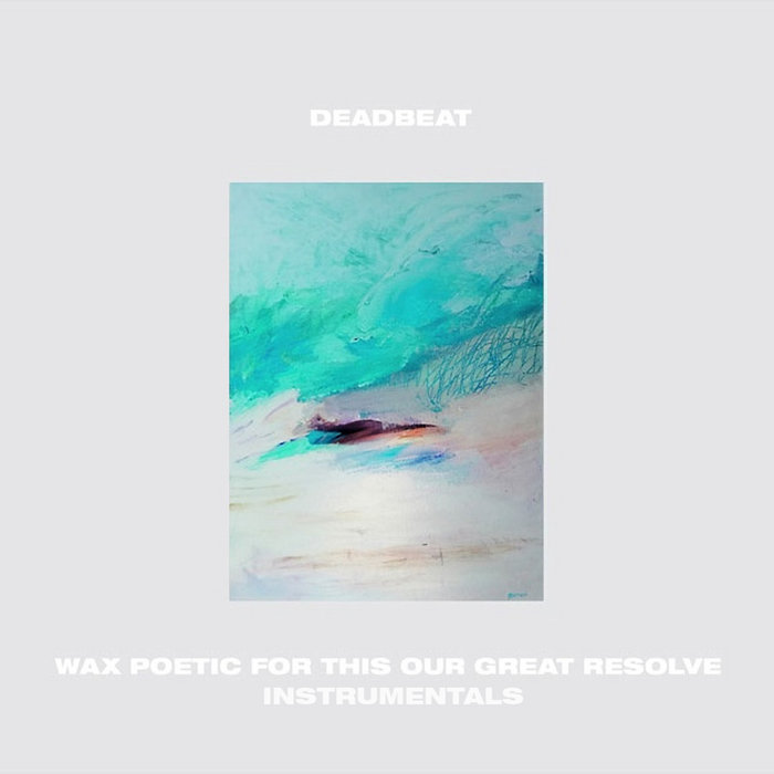 Wax Poetic For This Our Great Resolve Instrumentals Deadbeat