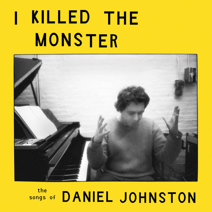 I KILLED THE MONSTER - The Songs of Daniel Johnston