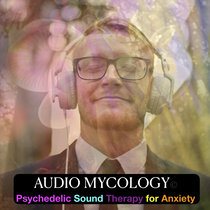 Audio Mycology© Psychedelic Sound Therapy for Anxiety cover art