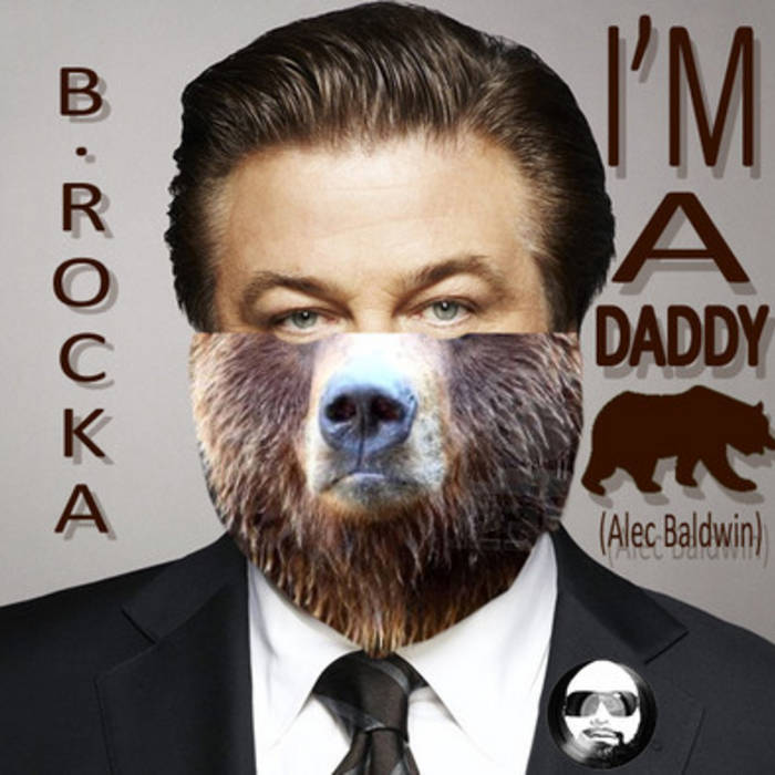 I'm A DADDY BEAR (Alec Baldwin) (BigRadioEdit) | B Rocka