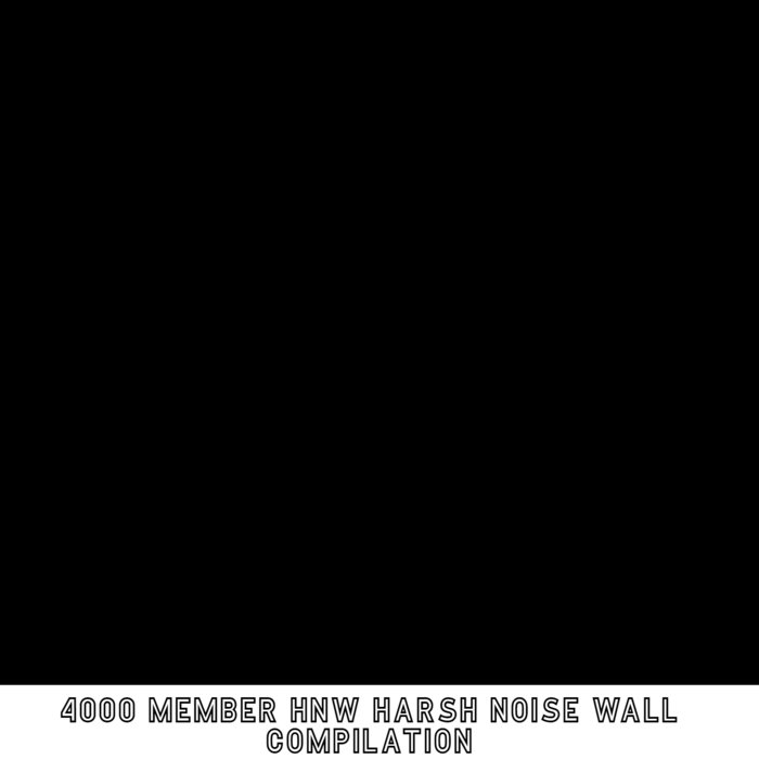 4000 Member Compilation | HNW Harsh Noise Wall | HNW