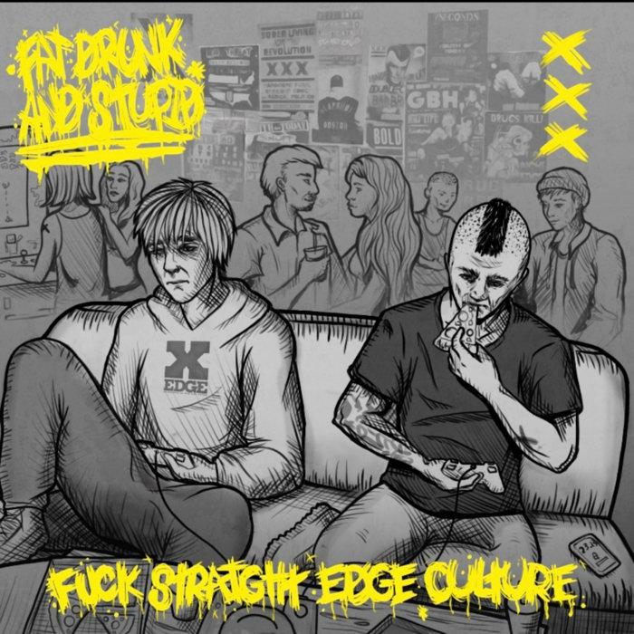 Fuck straight edge culture | Fat Drunk and Stupid