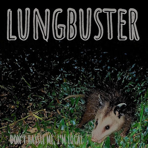 Lungbuster — Don't Hassle Me, I'm Local