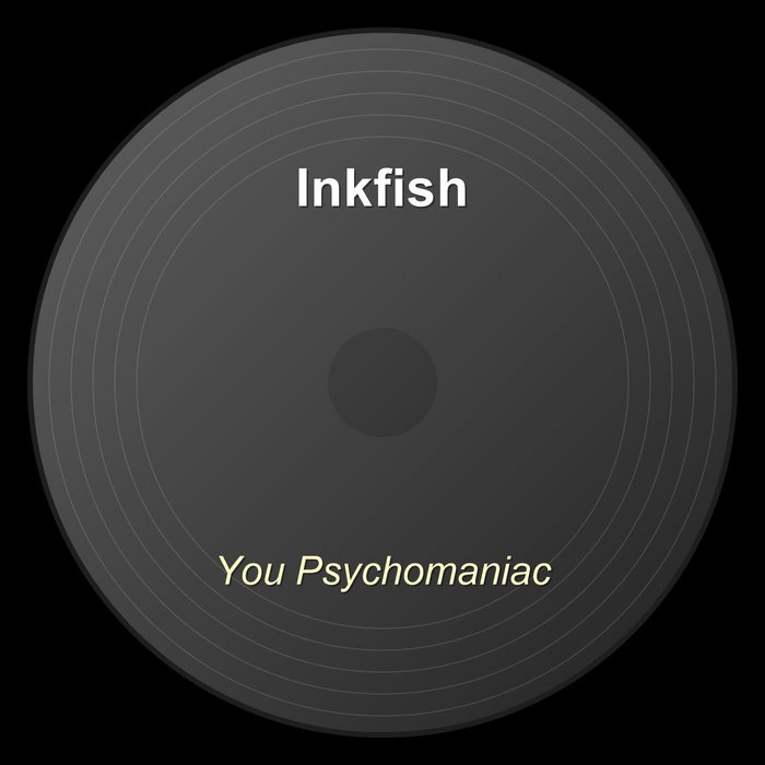 You Psychomaniac | Inkfish