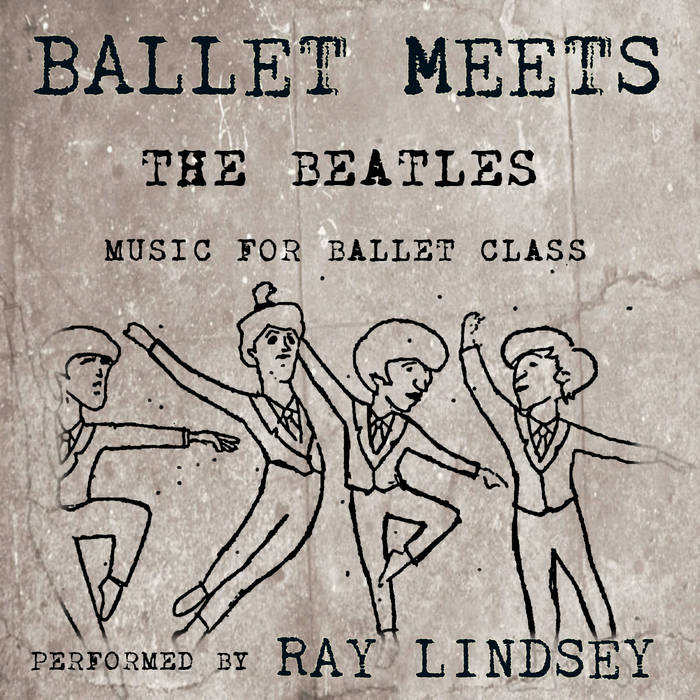 Ballet Meets The Beatles: Piano Music for Ballet Class (Double Length Album  / Download only) | Ray Lindsey