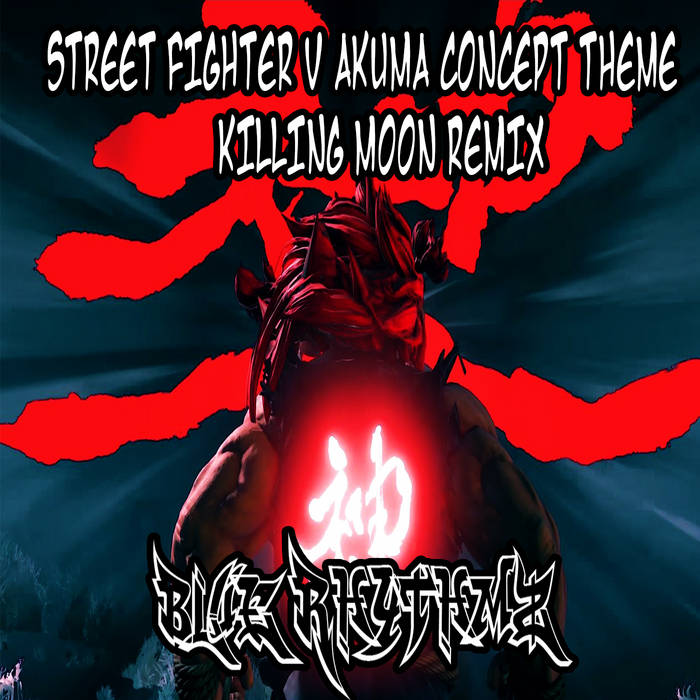 Street Fighter V Akuma Concept Theme - Murderous Moon (Killing Moon Remix)