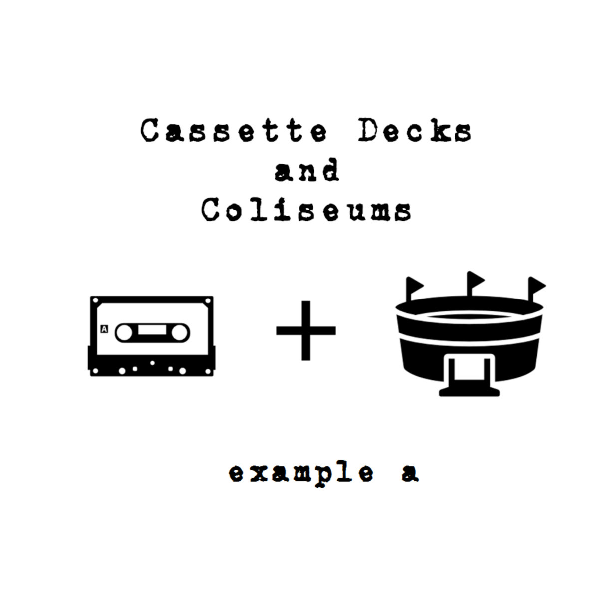 Example A Cassette Decks and Coliseums