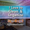 I Love to Clean & Organize - Super-Charged Affirmations