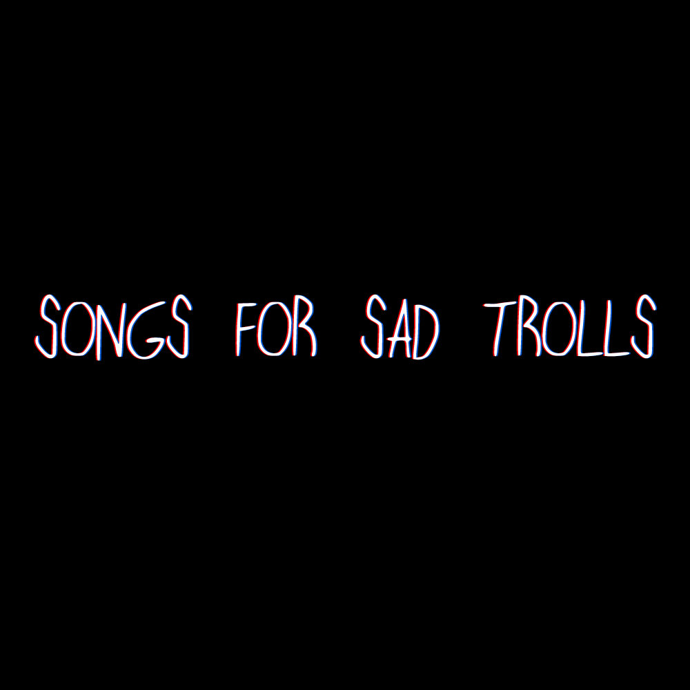 Songs for Sad Trolls | PhemieC