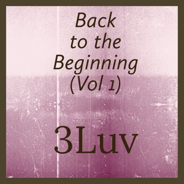 Back to the Beginning (Vol 1) | 3Luv