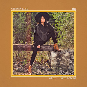 Whitney Rose — We Still Go To Rodeos