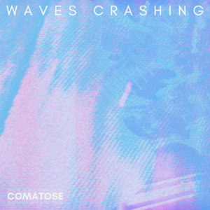 Waves Crashing — Comatose (Single)