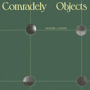 Horse Lords — Comradely Objects
