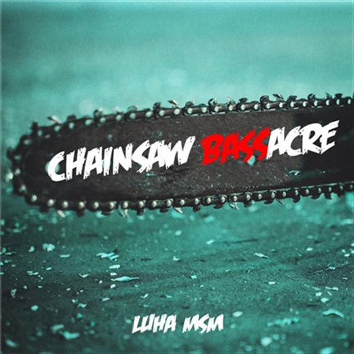 Luha Chainsaw Bassacre | LuHa MsM