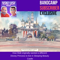 Disney Dish Subscriber Exclusive: How Walt originally wanted a different Disney Princess to live in Sleeping Beauty Castle cover art