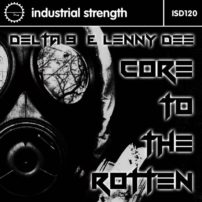 Core To The Rotten | Delta 9 & Lenny Dee | Industrial Strength Records