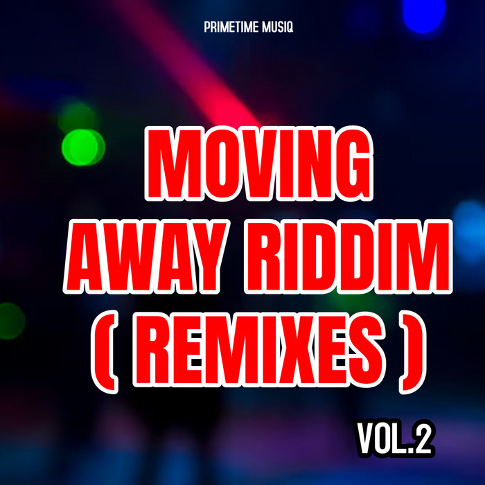 MOVING AWAY RIDDIM [REMIXES PACK] | PRIMETIME MUSIQ
