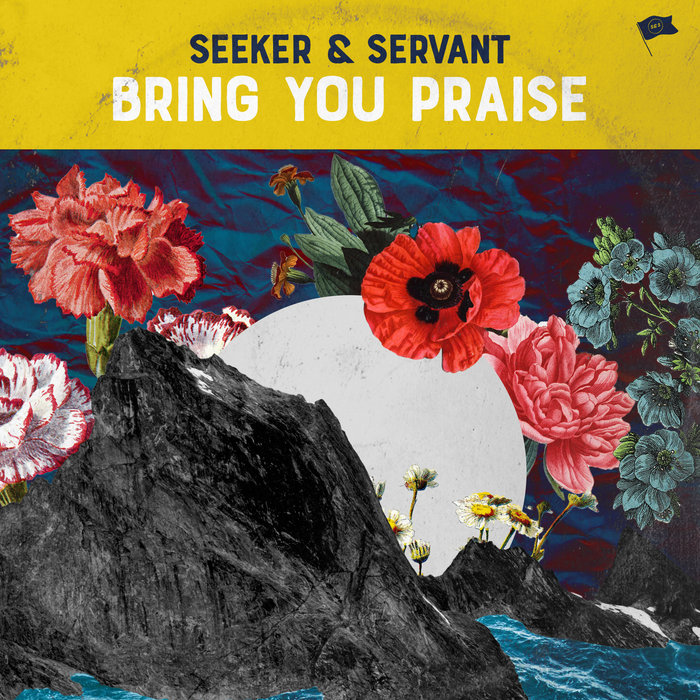 Bring You Praise | Seeker & Servant