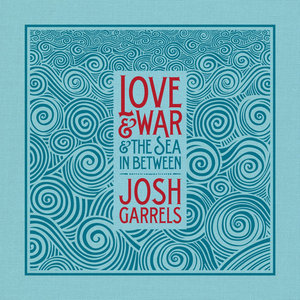 Josh Garrels — Love & War & The Sea In Between