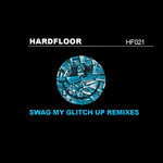 HF021 - Swag My Glitch Up (Remixes)